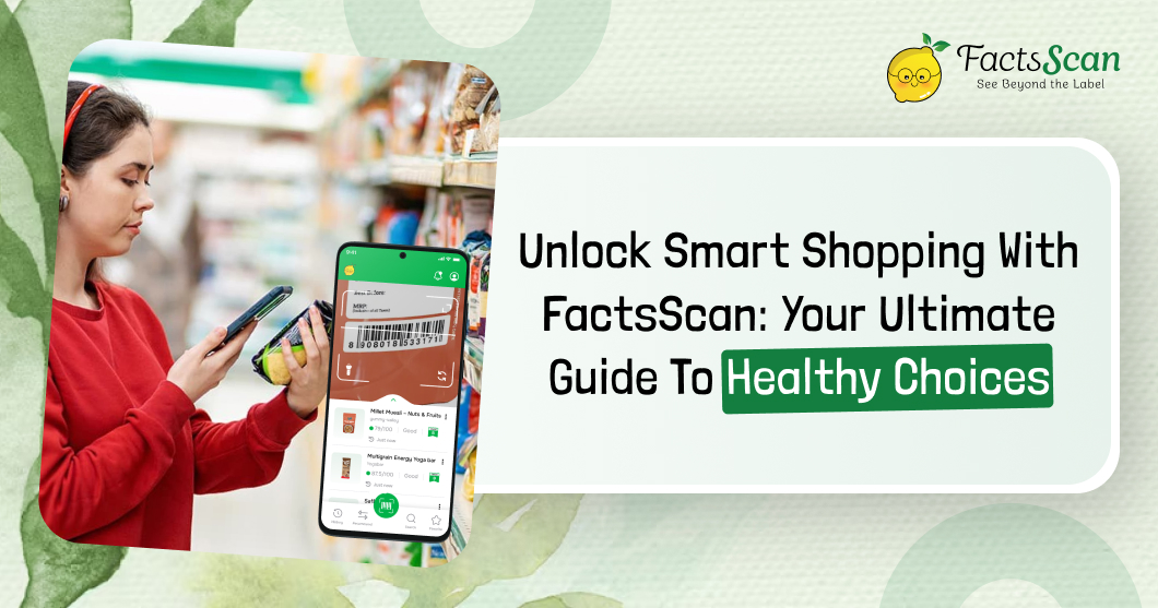 Unlock Smart Shopping with FactsScan Your Ultimate Guide to Healthy Choices