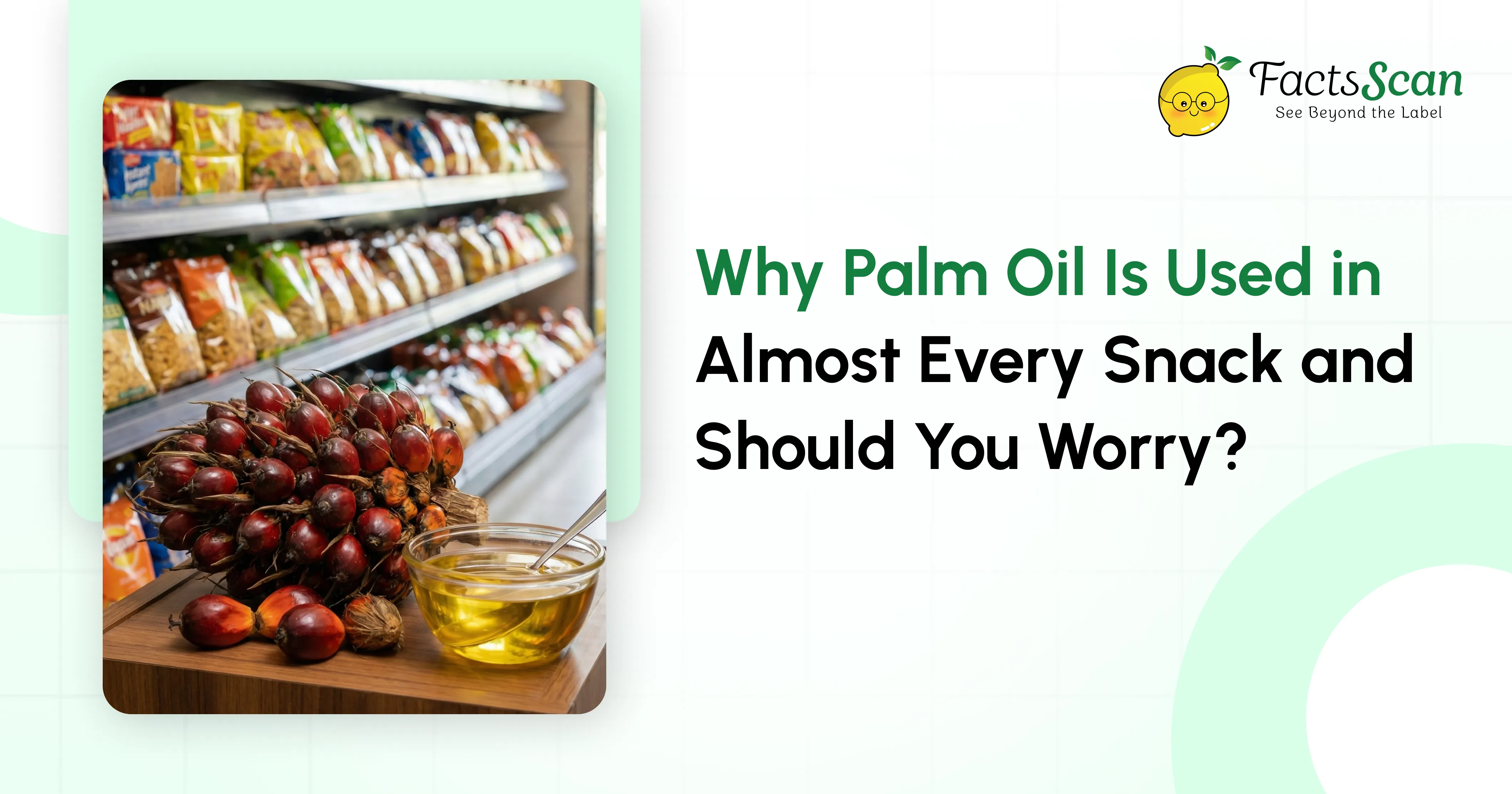 Why Palm Oil Is Used in Almost Every Snack and Should You Worry